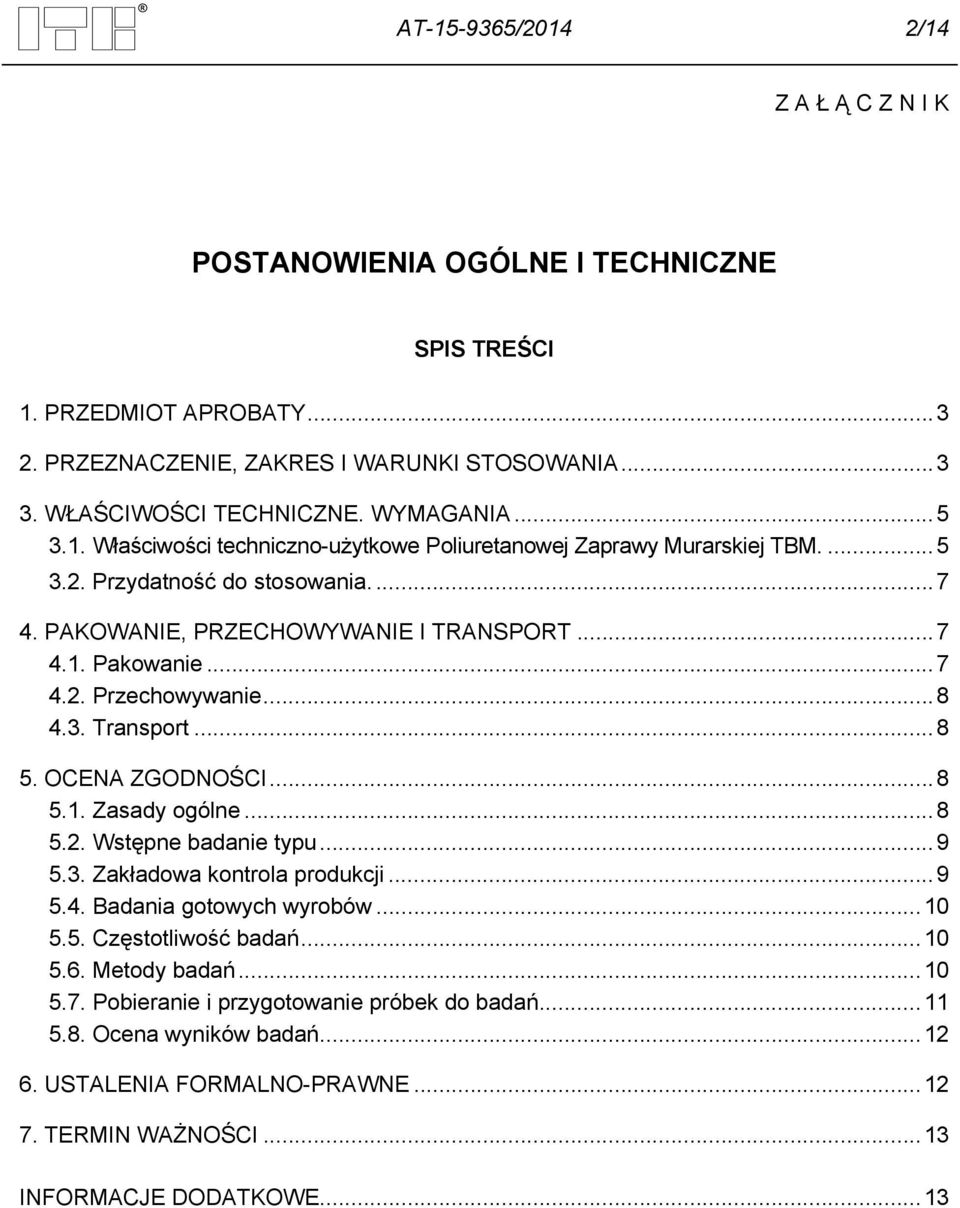 .. 8 4.3. Transport... 8 5. OCENA ZGODNOŚCI... 8 5.1. Zasady ogólne... 8 5.2. Wstępne badanie typu... 9 5.3. Zakładowa kontrola produkcji... 9 5.4. Badania gotowych wyrobów... 10 5.5. Częstotliwość badań.