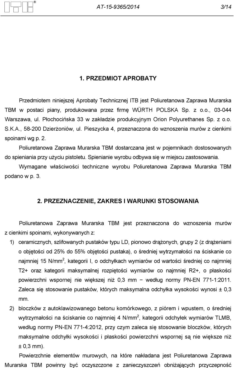 Poliuretanowa Zaprawa Murarska TBM dostarczana jest w pojemnikach dostosowanych do spieniania przy użyciu pistoletu. Spienianie wyrobu odbywa się w miejscu zastosowania.