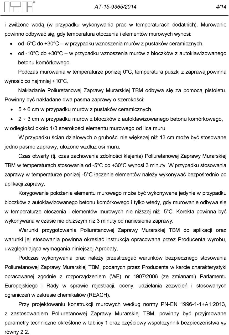 murów z bloczków z autoklawizowanego betonu komórkowego. Podczas murowania w temperaturze poniżej 0 C, temperatura puszki z zaprawą powinna wynosić co najmniej +10 C.