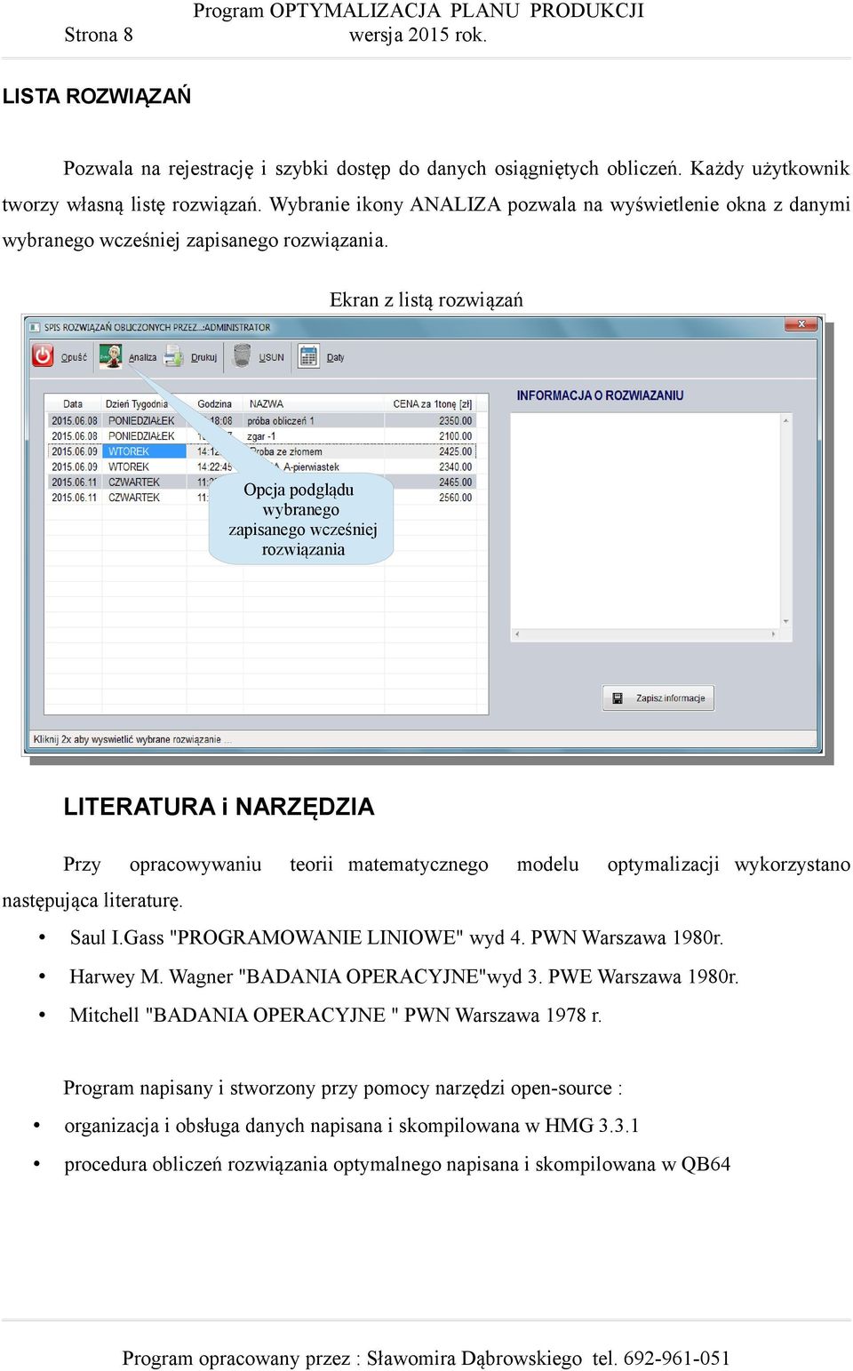 Ekran z listą rozwiązań Opcja podglądu wybranego zapisanego wcześniej rozwiązania LITERATURA i NARZĘDZIA Przy opracowywaniu teorii matematycznego modelu optymalizacji wykorzystano następująca