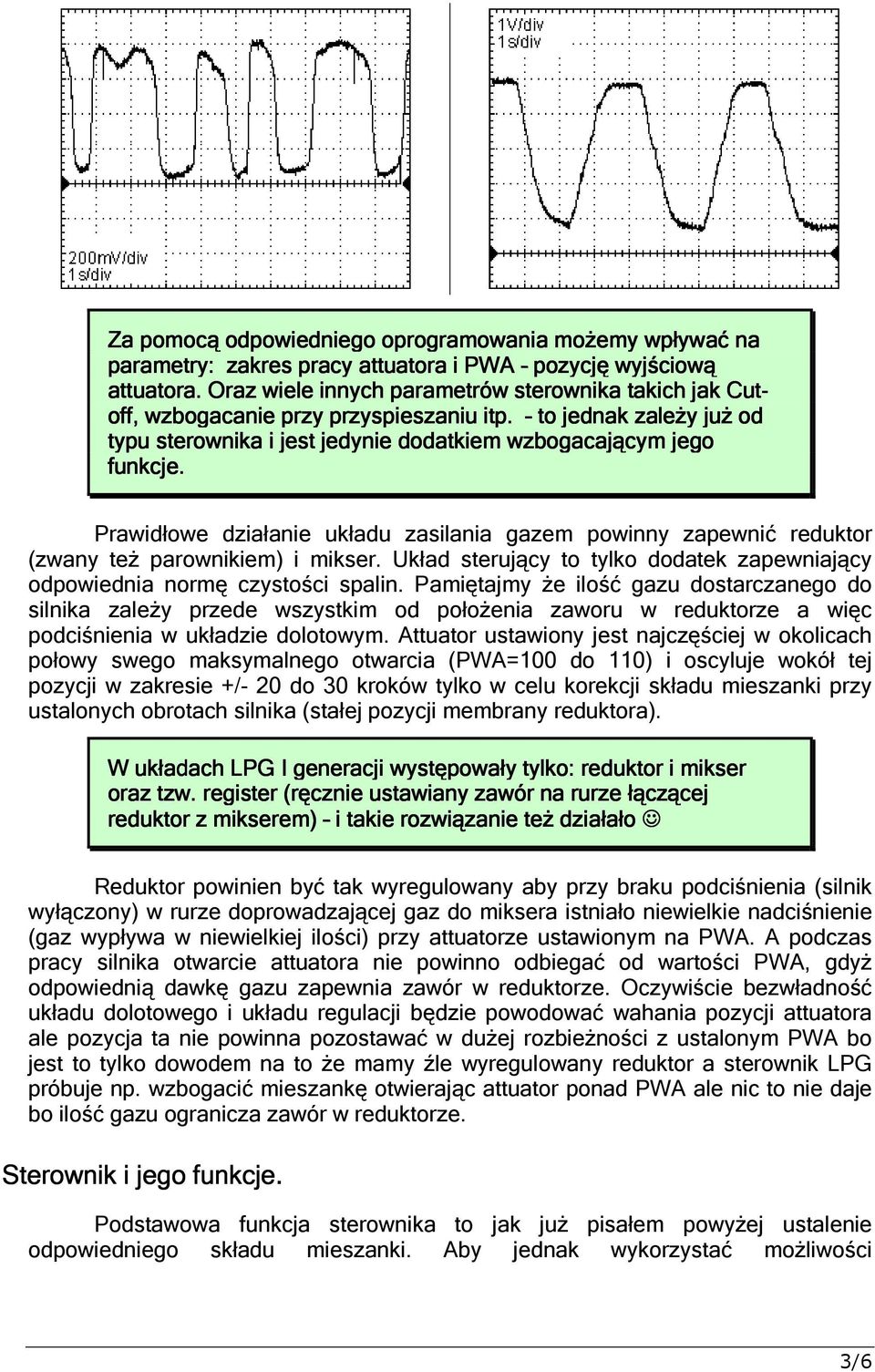 Prawidłowe działanie układu zasilania gazem powinny zapewnić reduktor (zwany też parownikiem) i mikser. Układ sterujący to tylko dodatek zapewniający odpowiednia normę czystości spalin.