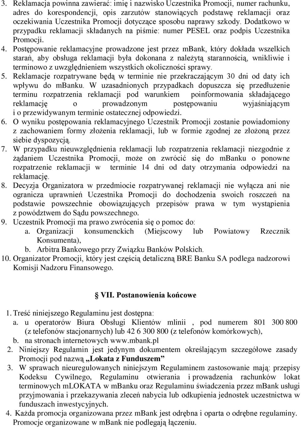 Postępowanie reklamacyjne prowadzone jest przez mbank, który dokłada wszelkich starań, aby obsługa reklamacji była dokonana z należytą starannością, wnikliwie i terminowo z uwzględnieniem wszystkich