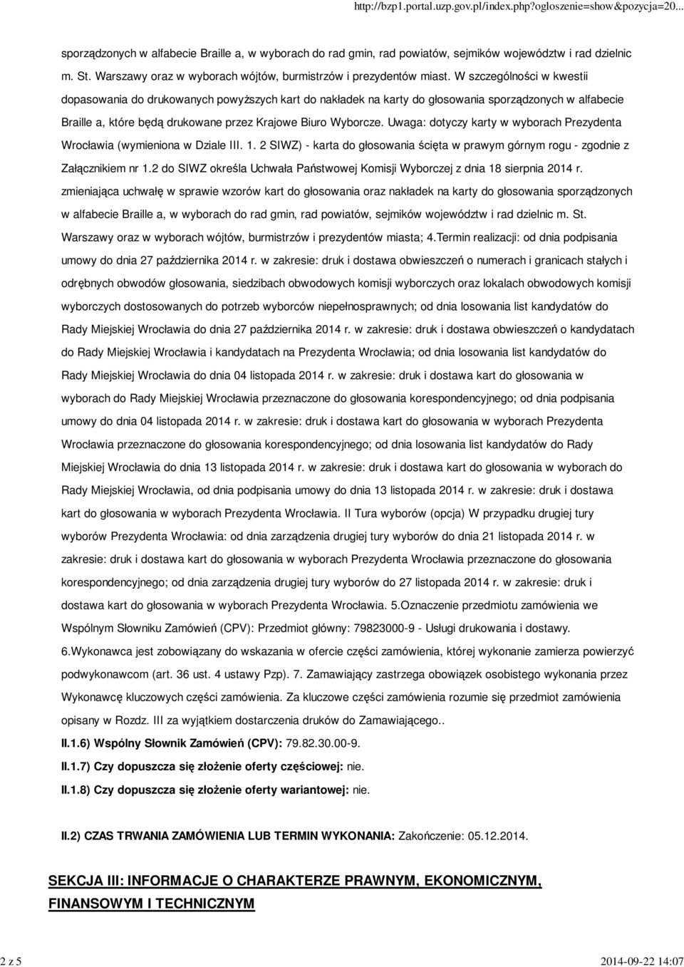 W szczególności w kwestii dopasowania do drukowanych powyższych kart do nakładek na karty do głosowania sporządzonych w alfabecie Braille a, które będą drukowane przez Krajowe Biuro Wyborcze.