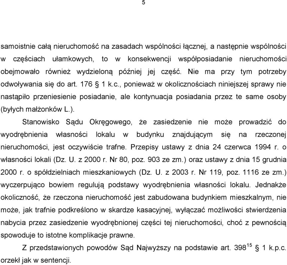 ). Stanowisko Sądu Okręgowego, że zasiedzenie nie może prowadzić do wyodrębnienia własności lokalu w budynku znajdującym się na rzeczonej nieruchomości, jest oczywiście trafne.