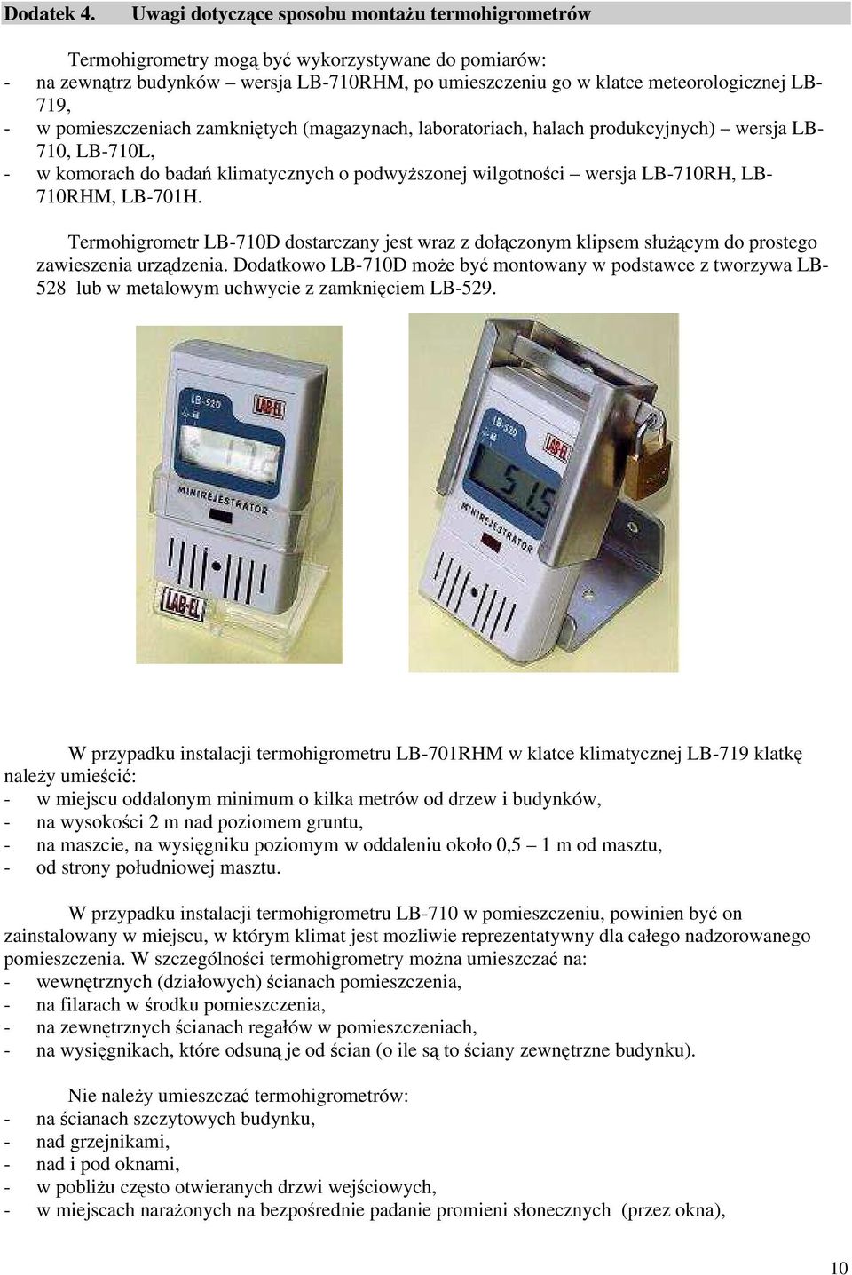 w pomieszczeniach zamkniętych (magazynach, laboratoriach, halach produkcyjnych) wersja LB- 710, LB-710L, - w komorach do badań klimatycznych o podwyŝszonej wilgotności wersja LB-710RH, LB- 710RHM,