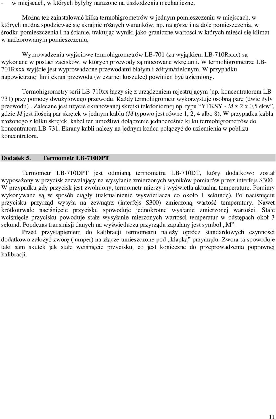 na górze i na dole pomieszczenia, w środku pomieszczenia i na ścianie, traktując wyniki jako graniczne wartości w których mieści się klimat w nadzorowanym pomieszczeniu.