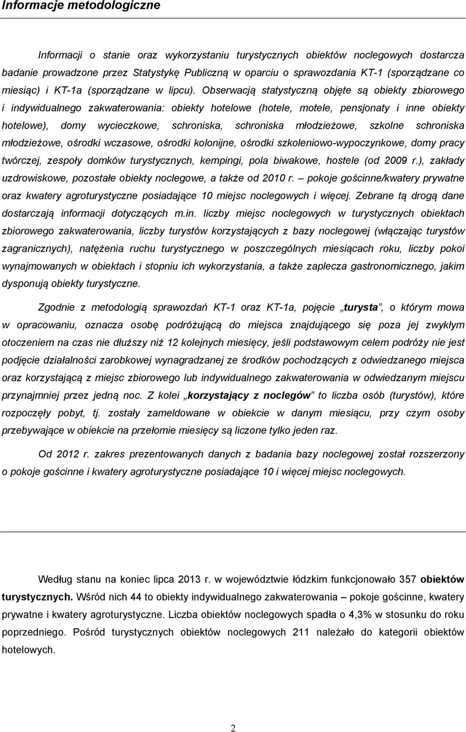 Obserwacją statystyczną objęte są obiekty zbiorowego i indywidualnego zakwaterowania: obiekty hotelowe (hotele, motele, pensjonaty i inne obiekty hotelowe), domy wycieczkowe, schroniska, schroniska