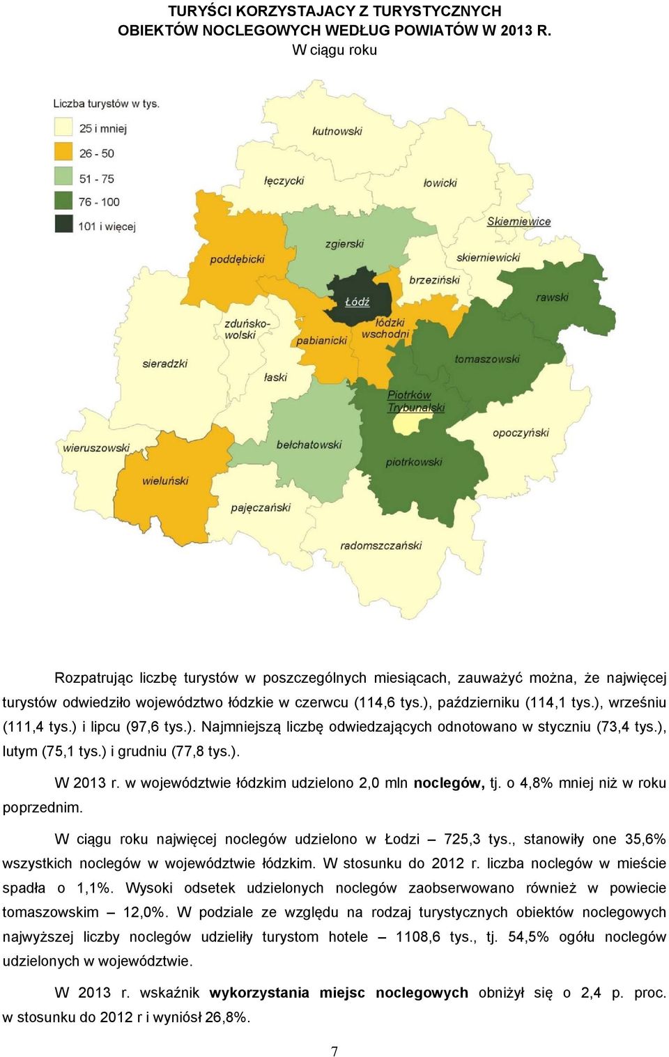 ), wrześniu (111,4 tys.) i lipcu (97,6 tys.). Najmniejszą liczbę odwiedzających odnotowano w styczniu (73,4 tys.), lutym (75,1 tys.) i grudniu (77,8 tys.). W 2013 r.