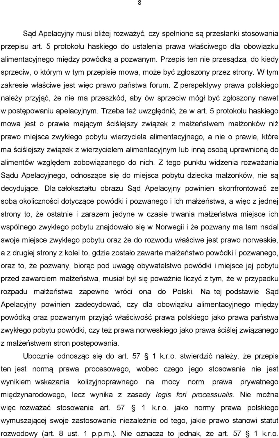 Z perspektywy prawa polskiego należy przyjąć, że nie ma przeszkód, aby ów sprzeciw mógł być zgłoszony nawet w postępowaniu apelacyjnym. Trzeba też uwzględnić, że w art.