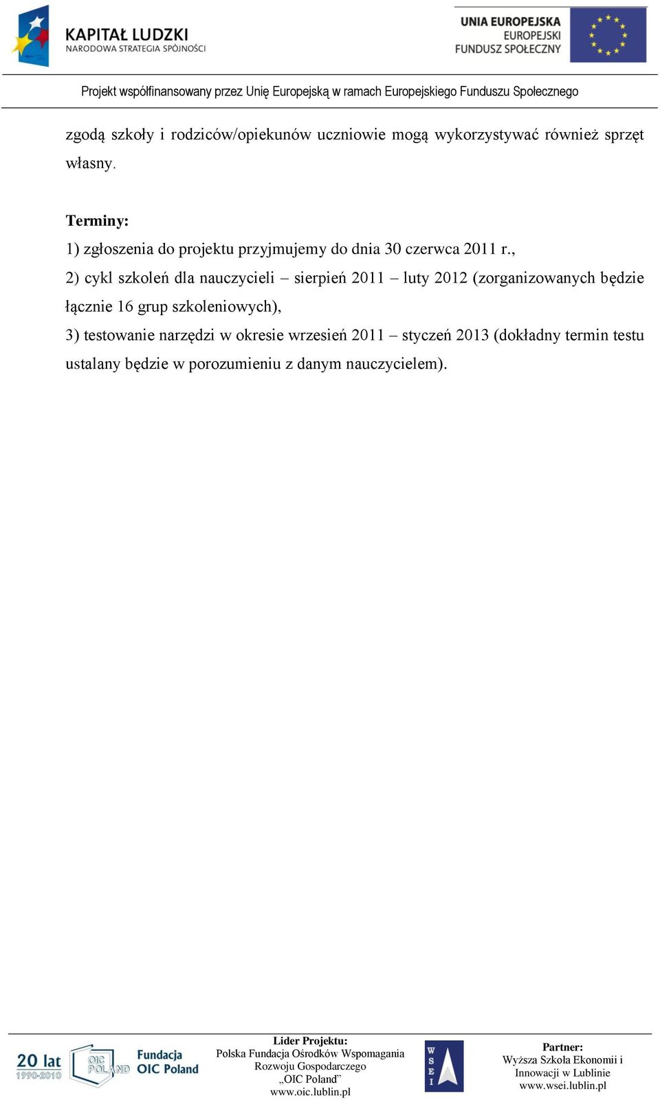, 2) cykl szkoleń dla nauczycieli sierpień 2011 luty 2012 (zorganizowanych będzie łącznie 16 grup