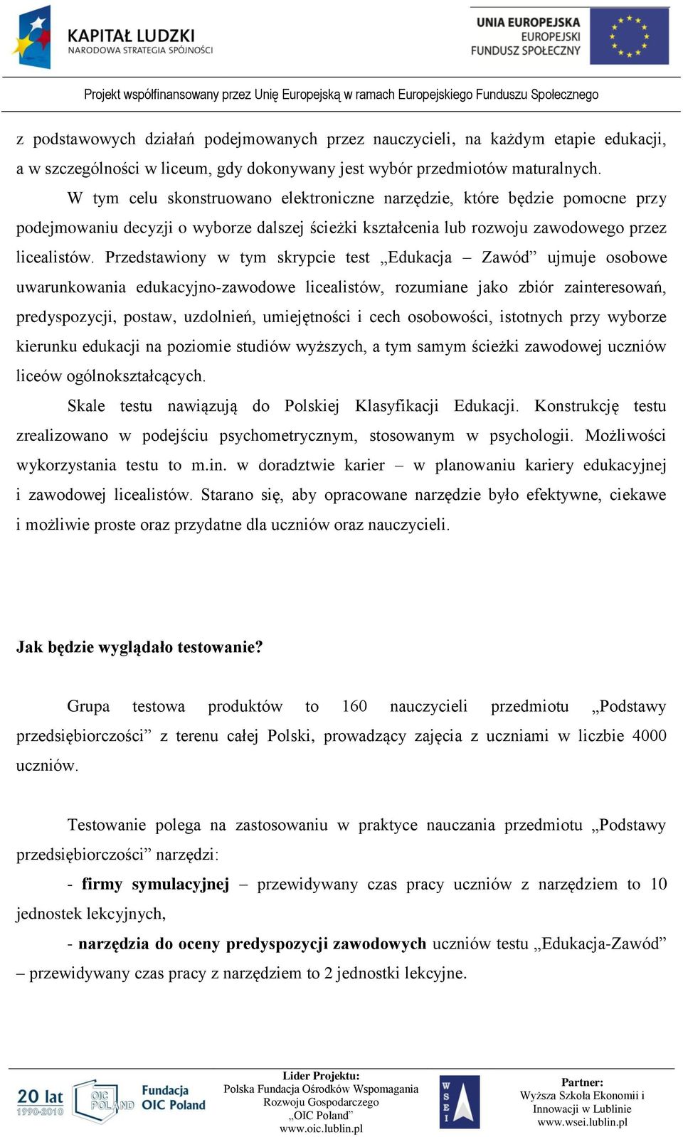 Przedstawiony w tym skrypcie test Edukacja Zawód ujmuje osobowe uwarunkowania edukacyjno-zawodowe licealistów, rozumiane jako zbiór zainteresowań, predyspozycji, postaw, uzdolnień, umiejętności i