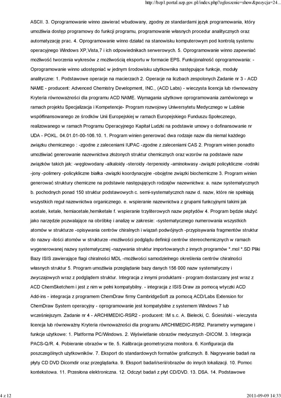 automatyzację prac. 4. Oprogramowanie winno działać na stanowisku komputerowym pod kontrolą systemu operacyjnego Windows XP,Vista,7 i ich odpowiednikach serwerowych. 5.
