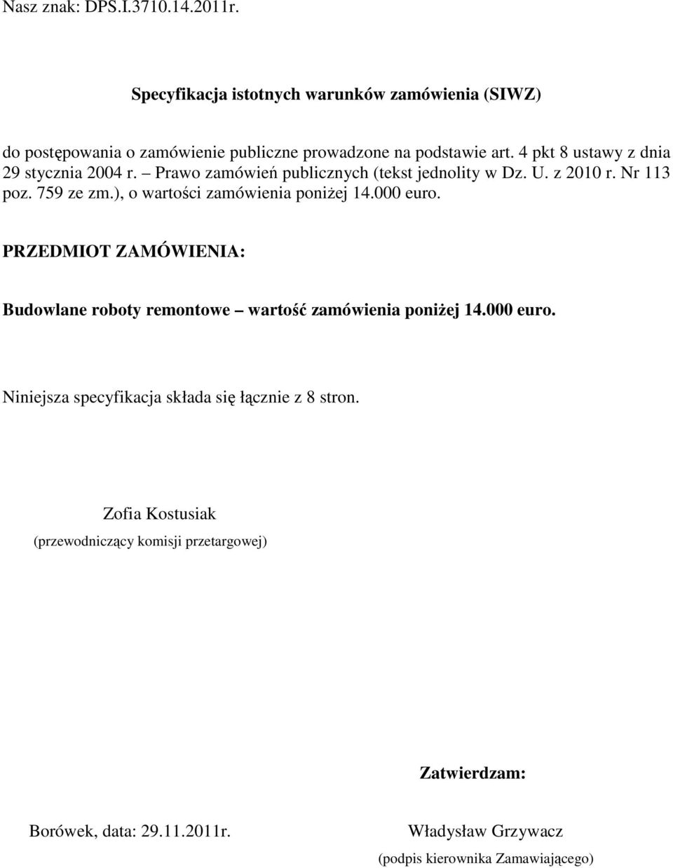 ), o wartości zamówienia poniŝej 14.000 euro. PRZEDMIOT ZAMÓWIENIA: Budowlane roboty remontowe wartość zamówienia poniŝej 14.000 euro. Niniejsza specyfikacja składa się łącznie z 8 stron.