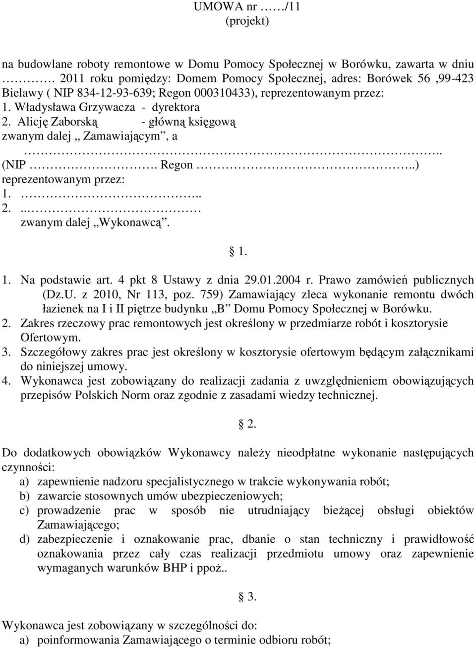 Alicję Zaborską - główną księgową zwanym dalej Zamawiającym, a.. (NIP. Regon..) reprezentowanym przez: 1... 2... zwanym dalej Wykonawcą. 1. 1. Na podstawie art. 4 pkt 8 Ustawy z dnia 29.01.2004 r.