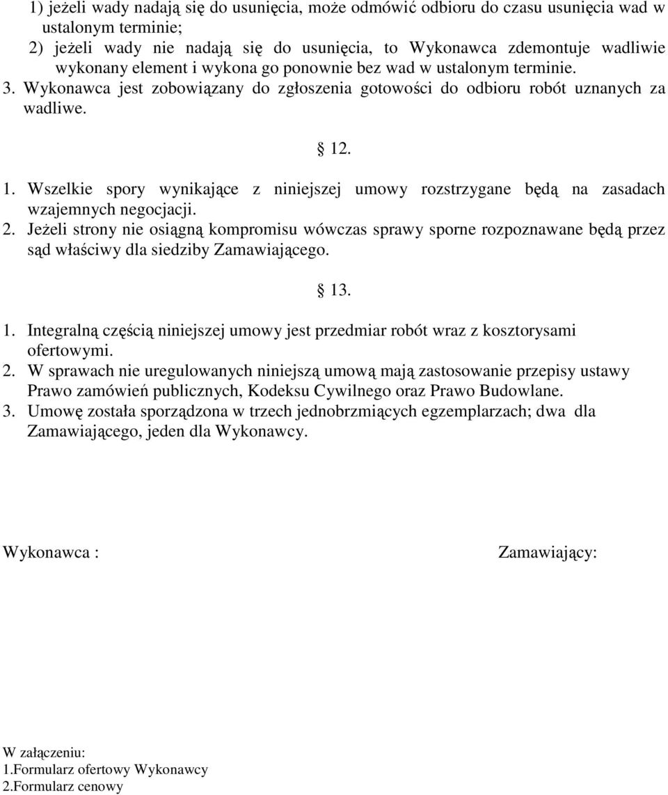 . 1. Wszelkie spory wynikające z niniejszej umowy rozstrzygane będą na zasadach wzajemnych negocjacji. 2.