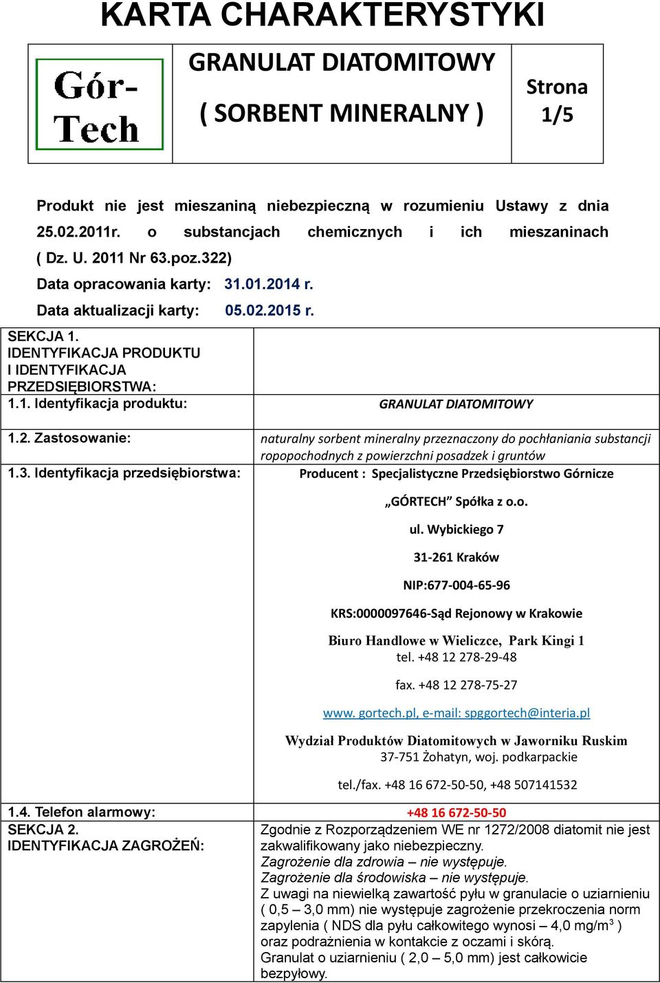2. Zastosowanie: naturalny sorbent mineralny przeznaczony do pochłaniania substancji ropopochodnych z powierzchni posadzek i gruntów 1.3.
