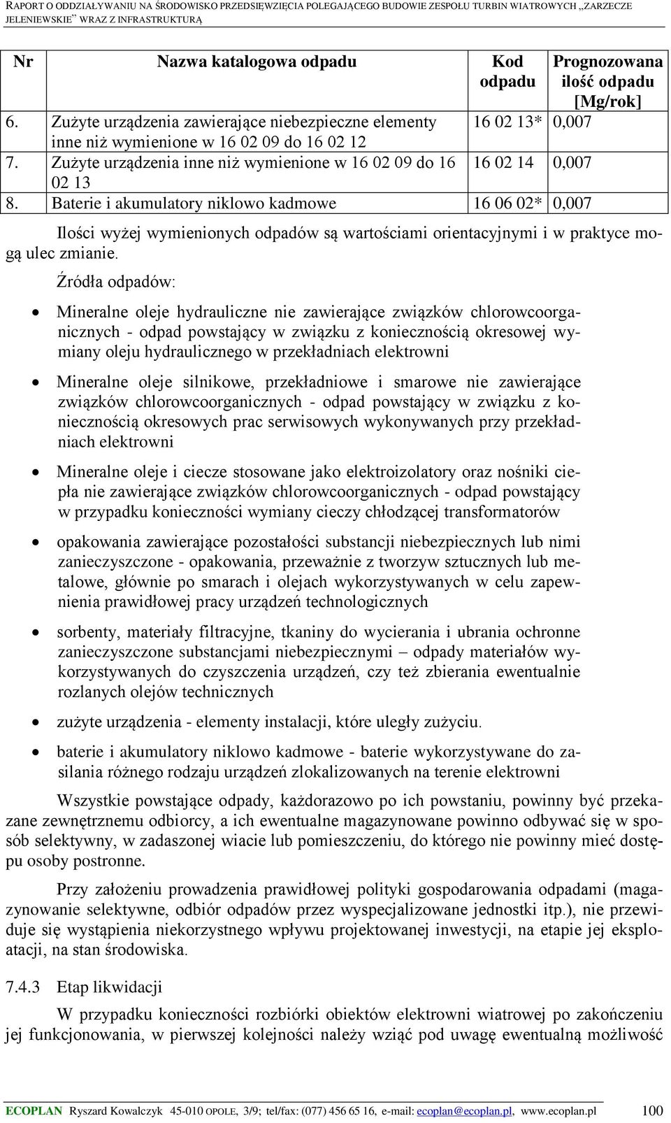 Baterie i akumulatory niklowo kadmowe 16 06 02* 0,007 Prognozowana ilość odpadu [Mg/rok] Ilości wyżej wymienionych odpadów są wartościami orientacyjnymi i w praktyce mogą ulec zmianie.