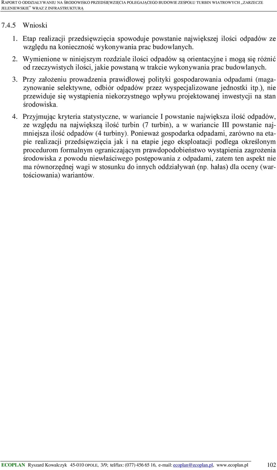 Przy założeniu prowadzenia prawidłowej polityki gospodarowania odpadami (magazynowanie selektywne, odbiór odpadów przez wyspecjalizowane jednostki itp.