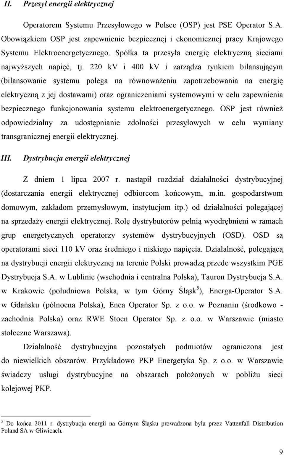 220 kv i 400 kv i zarządza rynkiem bilansującym (bilansowanie systemu polega na równowaŝeniu zapotrzebowania na energię elektryczną z jej dostawami) oraz ograniczeniami systemowymi w celu zapewnienia
