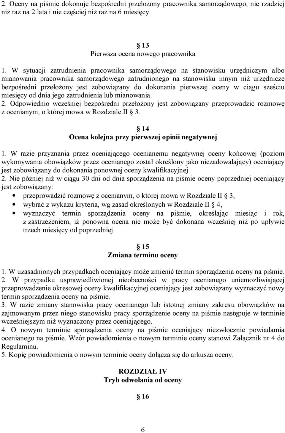 zobowiązany do dokonania pierwszej oceny w ciągu sześciu miesięcy od dnia jego zatrudnienia lub mianowania. 2.