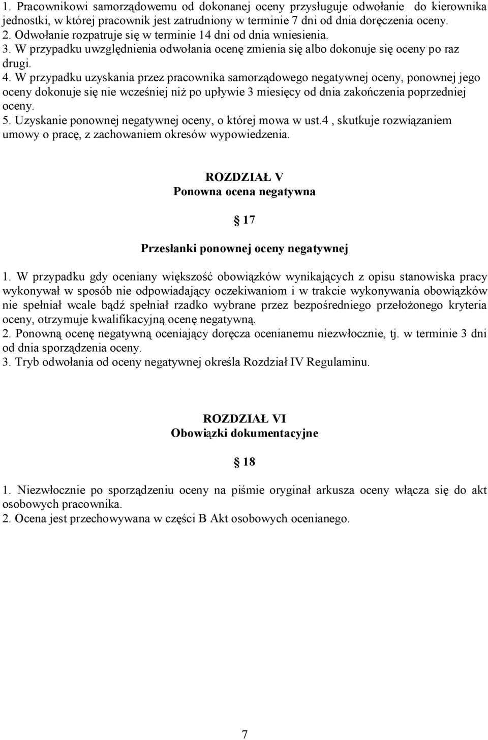 W przypadku uzyskania przez pracownika samorządowego negatywnej oceny, ponownej jego oceny dokonuje się nie wcześniej niż po upływie 3 miesięcy od dnia zakończenia poprzedniej oceny. 5.