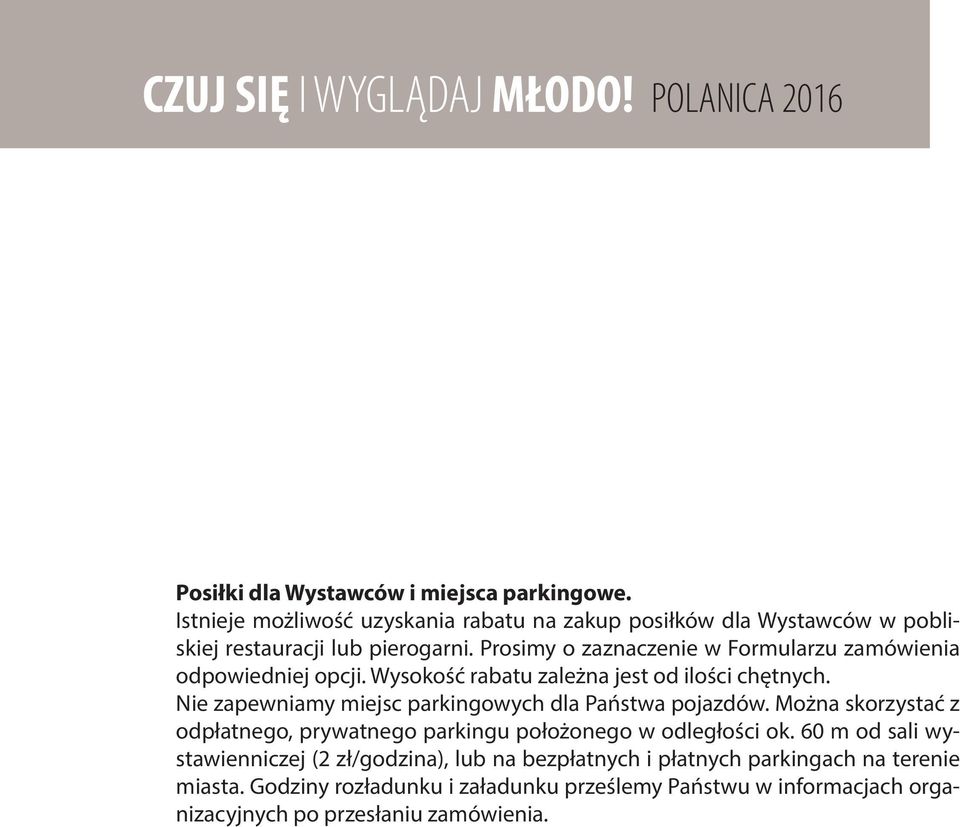 Nie zapewniamy miejsc parkingowych dla Państwa pojazdów. Można skorzystać z odpłatnego, prywatnego parkingu położonego w odległości ok.