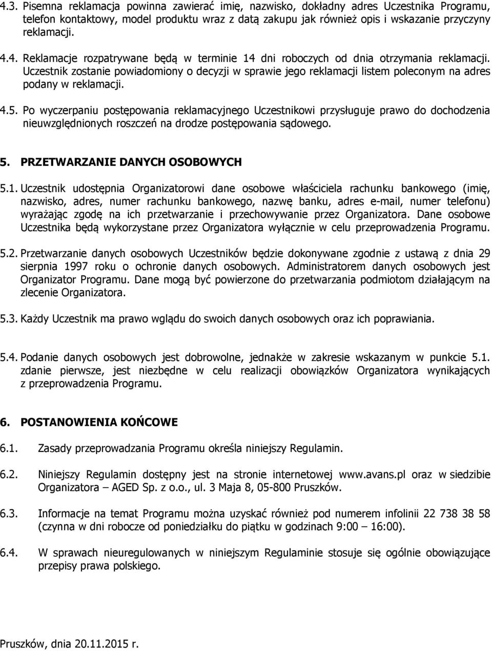 Uczestnik zostanie powiadomiony o decyzji w sprawie jego reklamacji listem poleconym na adres podany w reklamacji. 4.5.