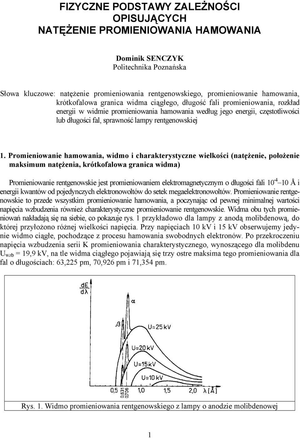 Promieniowanie hamowania, widmo i harakterystyzne wielkośi (natężenie, położenie maksimum natężenia, krótkofalowa grania widma) Promieniowanie rentgenowskie jest promieniowaniem elektromagnetyznym o
