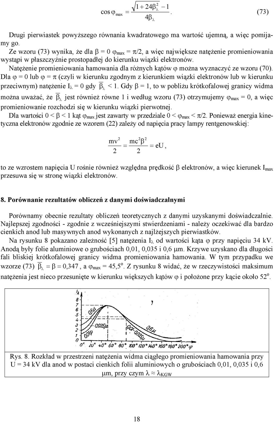 Natężenie promieniowania hamowania dla różnyh kątów ϕ można wyznazyć ze wzoru (7). Dla ϕ lub ϕ π (zyli w kierunku zgodnym z kierunkiem wiązki elektronów lub w kierunku przeiwnym) natężenie gdy β <.