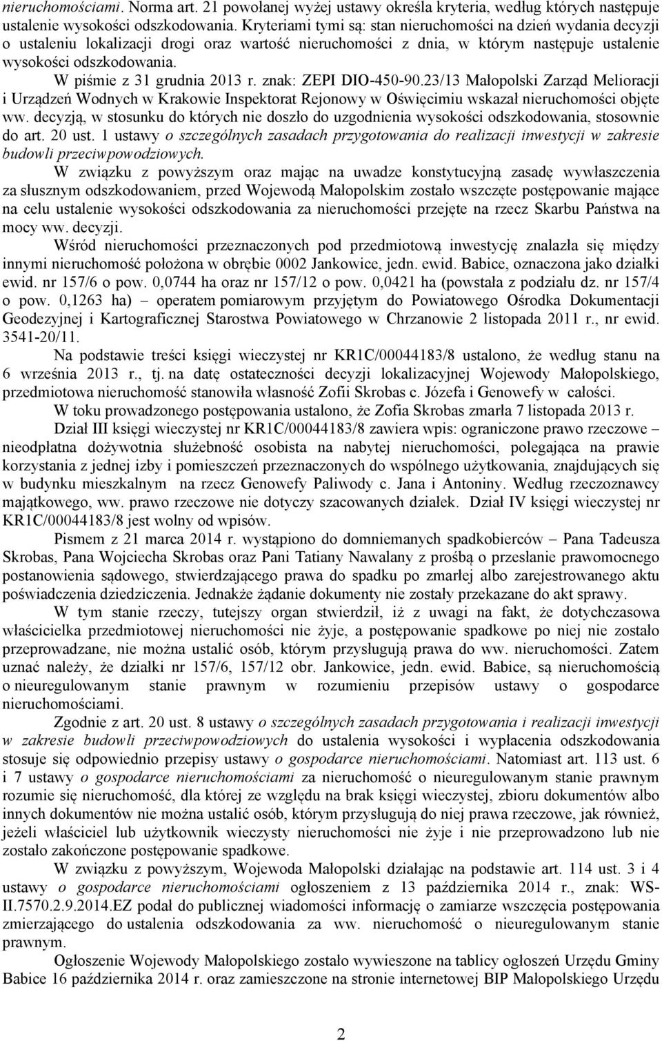 W piśmie z 31 grudnia 2013 r. znak: ZEPI DIO-450-90.23/13 Małopolski Zarząd Melioracji i Urządzeń Wodnych w Krakowie Inspektorat Rejonowy w Oświęcimiu wskazał nieruchomości objęte ww.