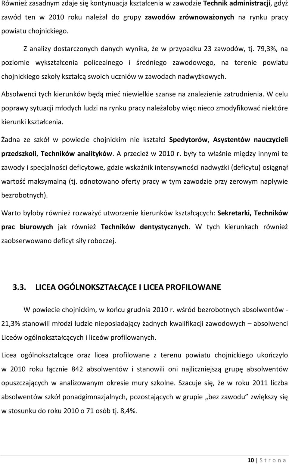 79,3%, na poziomie wykształcenia policealnego i średniego zawodowego, na terenie powiatu chojnickiego szkoły kształcą swoich uczniów w zawodach nadwyżkowych.