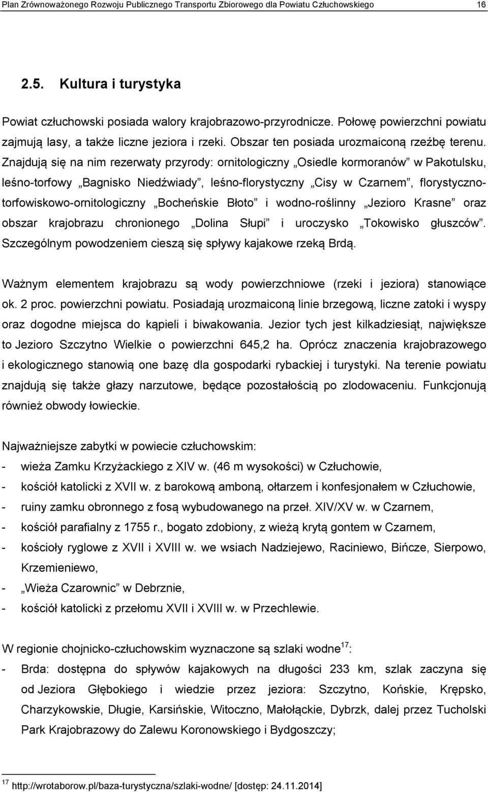 Znajdują się na nim rezerwaty przyrody: ornitologiczny Osiedle kormoranów w Pakotulsku, leśno-torfowy Bagnisko Niedźwiady, leśno-florystyczny Cisy w Czarnem, florystycznotorfowiskowo-ornitologiczny