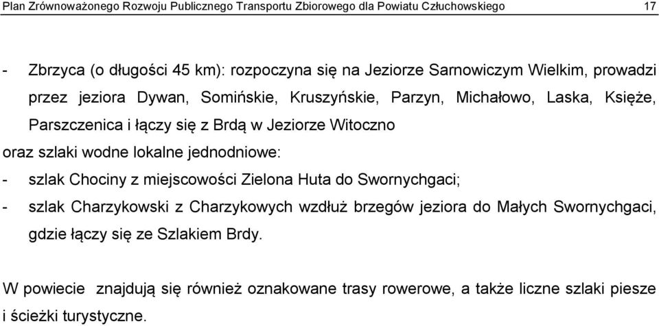 Witoczno oraz szlaki wodne lokalne jednodniowe: - szlak Chociny z miejscowości Zielona Huta do Swornychgaci; - szlak Charzykowski z Charzykowych wzdłuż brzegów
