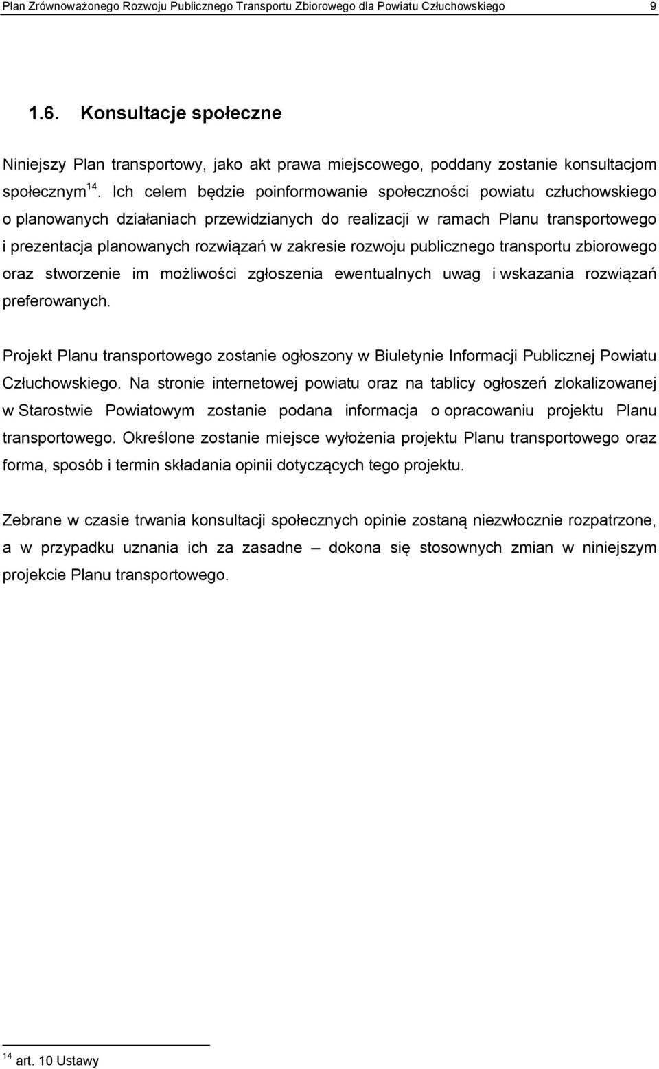 Ich celem będzie poinformowanie społeczności powiatu człuchowskiego o planowanych działaniach przewidzianych do realizacji w ramach Planu transportowego i prezentacja planowanych rozwiązań w zakresie