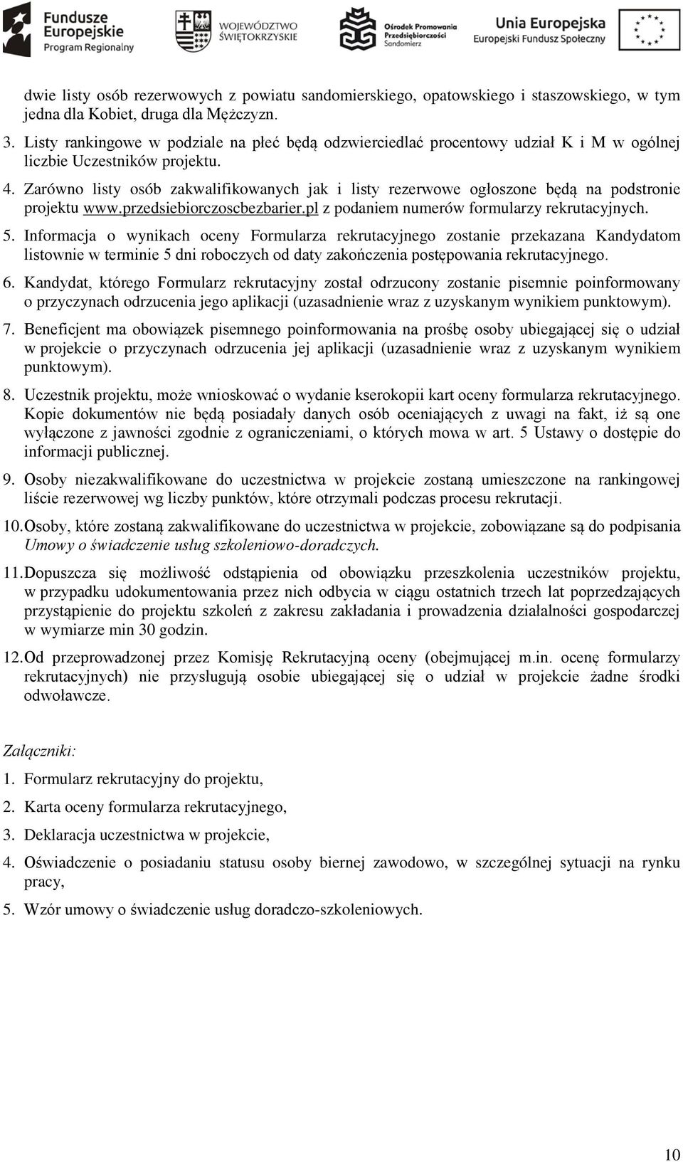 Zarówno listy osób zakwalifikowanych jak i listy rezerwowe ogłoszone będą na podstronie projektu www.przedsiebiorczoscbezbarier.pl z podaniem numerów formularzy rekrutacyjnych. 5.