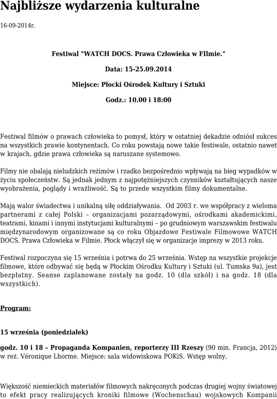 Co roku powstają nowe takie festiwale, ostatnio nawet w krajach, gdzie prawa człowieka są naruszane systemowo.