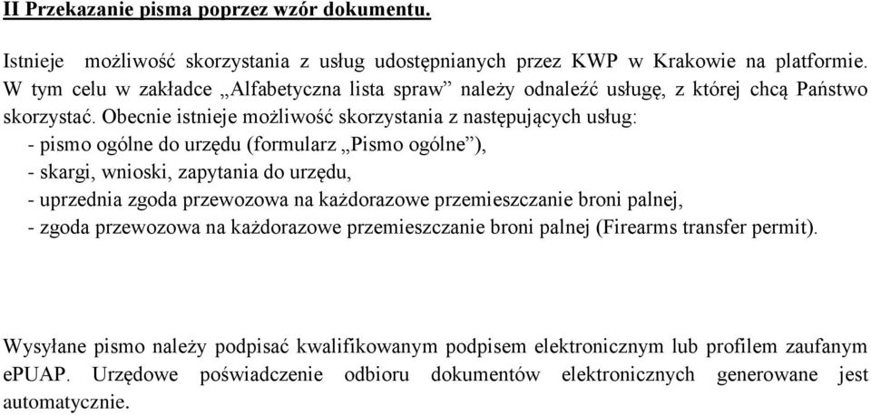 Obecnie istnieje możliwość skorzystania z następujących usług: - pismo ogólne do urzędu (formularz Pismo ogólne ), - skargi, wnioski, zapytania do urzędu, - uprzednia zgoda przewozowa na