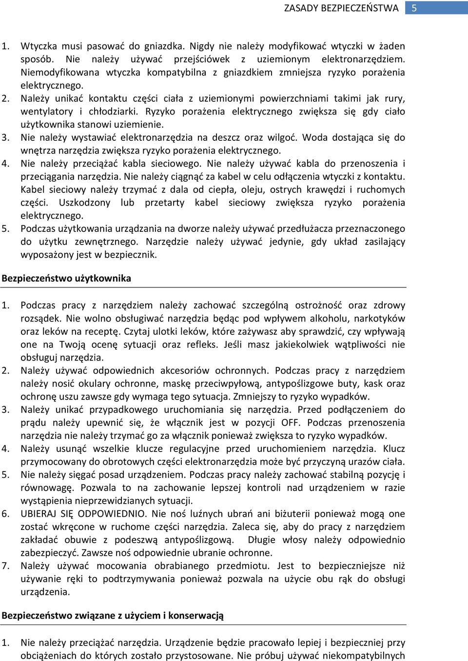 Należy unikać kontaktu części ciała z uziemionymi powierzchniami takimi jak rury, wentylatory i chłodziarki. Ryzyko porażenia elektrycznego zwiększa się gdy ciało użytkownika stanowi uziemienie. 3.
