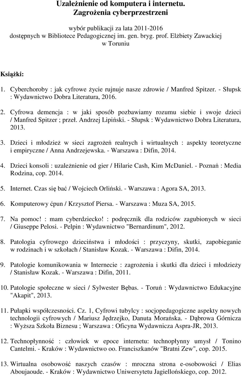16. 2. Cyfrowa demencja : w jaki sposób pozbawiamy rozumu siebie i swoje dzieci / Manfred Spitzer ; przeł. Andrzej Lipiński. - Słupsk : Wydawnictwo Dobra Literatura, 2013. 3.