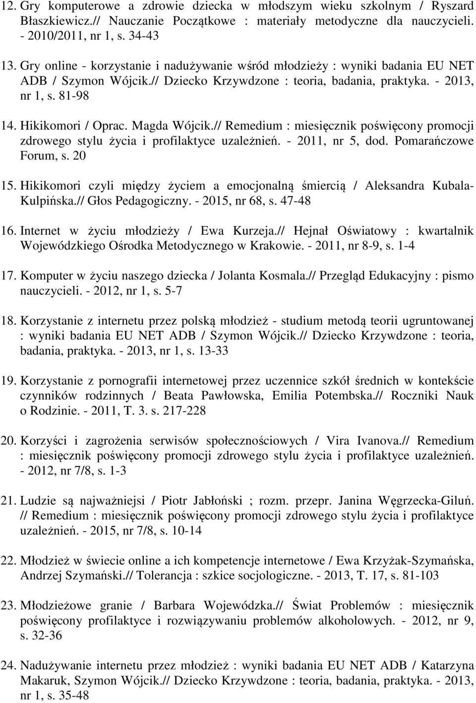 Magda Wójcik.// Remedium : miesięcznik poświęcony promocji zdrowego stylu życia i profilaktyce uzależnień. - 2011, nr 5, dod. Pomarańczowe Forum, s. 20 15.