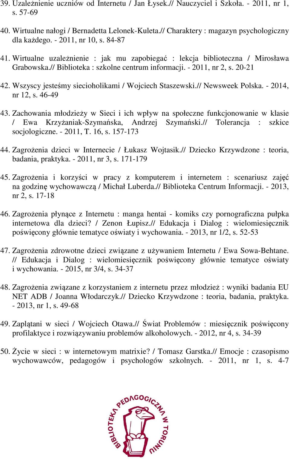 Wszyscy jesteśmy siecioholikami / Wojciech Staszewski.// Newsweek Polska. - 2014, nr 12, s. 46-49 43.