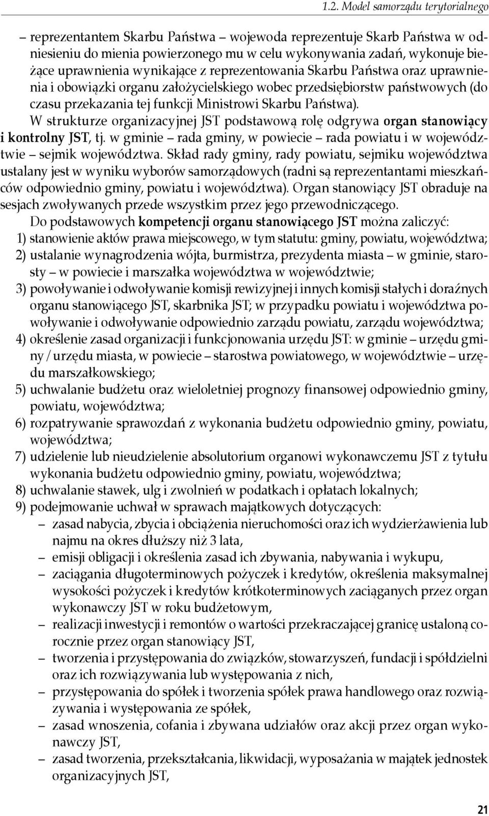 W strukturze organizacyjnej JST podstawową rolę odgrywa organ stanowiący i kontrolny JST, tj. w gminie rada gminy, w powiecie rada powiatu i w województwie sejmik województwa.