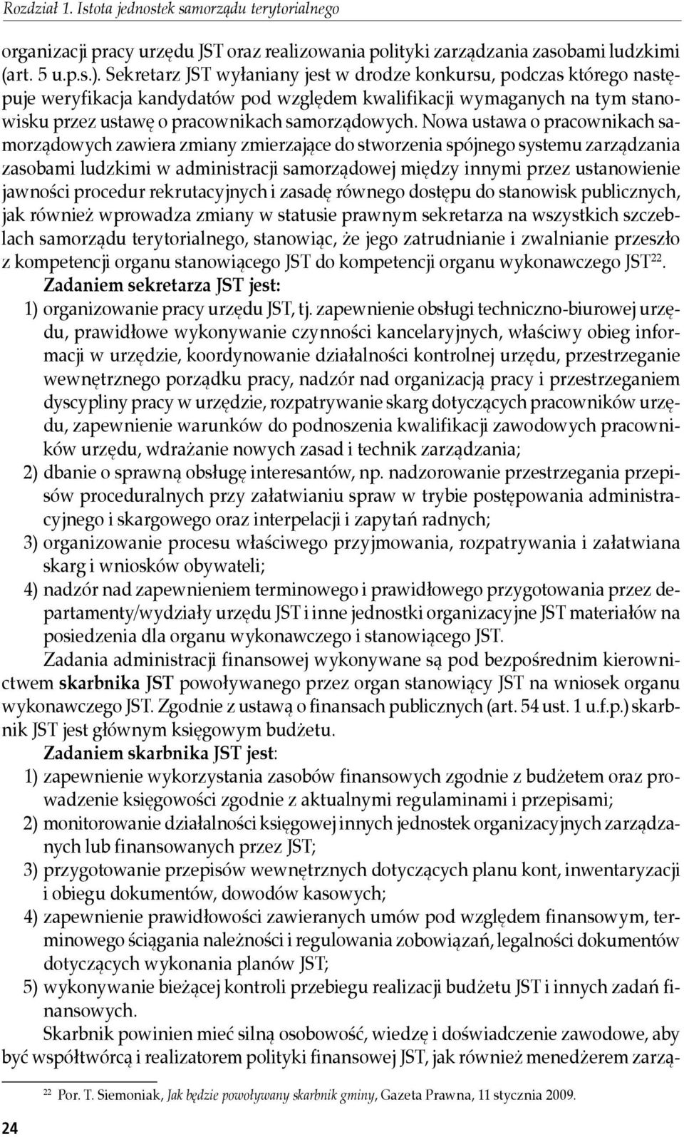 Nowa ustawa o pracownikach samorządowych zawiera zmiany zmierzające do stworzenia spójnego systemu zarządzania zasobami ludzkimi w administracji samorządowej między innymi przez ustanowienie jawności