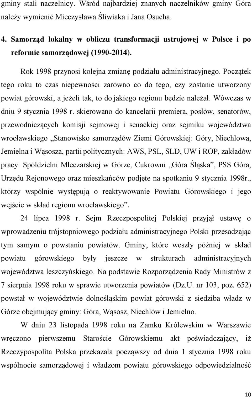 Początek tego roku to czas niepewności zarówno co do tego, czy zostanie utworzony powiat górowski, a jeżeli tak, to do jakiego regionu będzie należał. Wówczas w dniu 9 stycznia 1998 r.