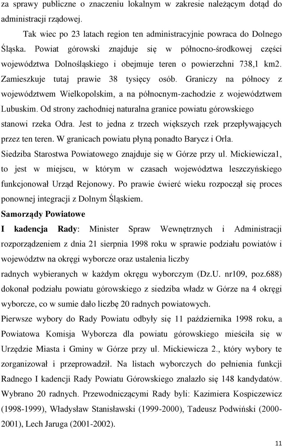 Graniczy na północy z województwem Wielkopolskim, a na północnym-zachodzie z województwem Lubuskim. Od strony zachodniej naturalna granice powiatu górowskiego stanowi rzeka Odra.