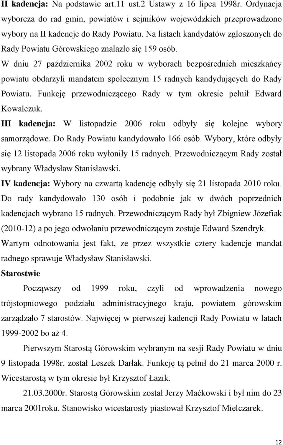 W dniu 27 października 2002 roku w wyborach bezpośrednich mieszkańcy powiatu obdarzyli mandatem społecznym 15 radnych kandydujących do Rady Powiatu.