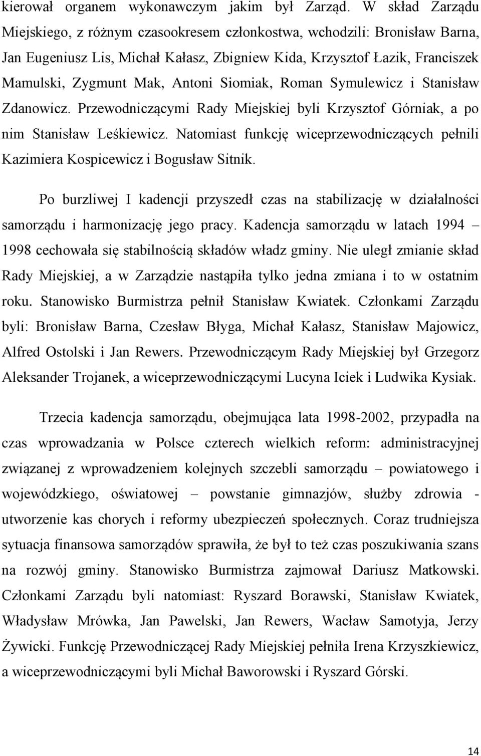 Siomiak, Roman Symulewicz i Stanisław Zdanowicz. Przewodniczącymi Rady Miejskiej byli Krzysztof Górniak, a po nim Stanisław Leśkiewicz.