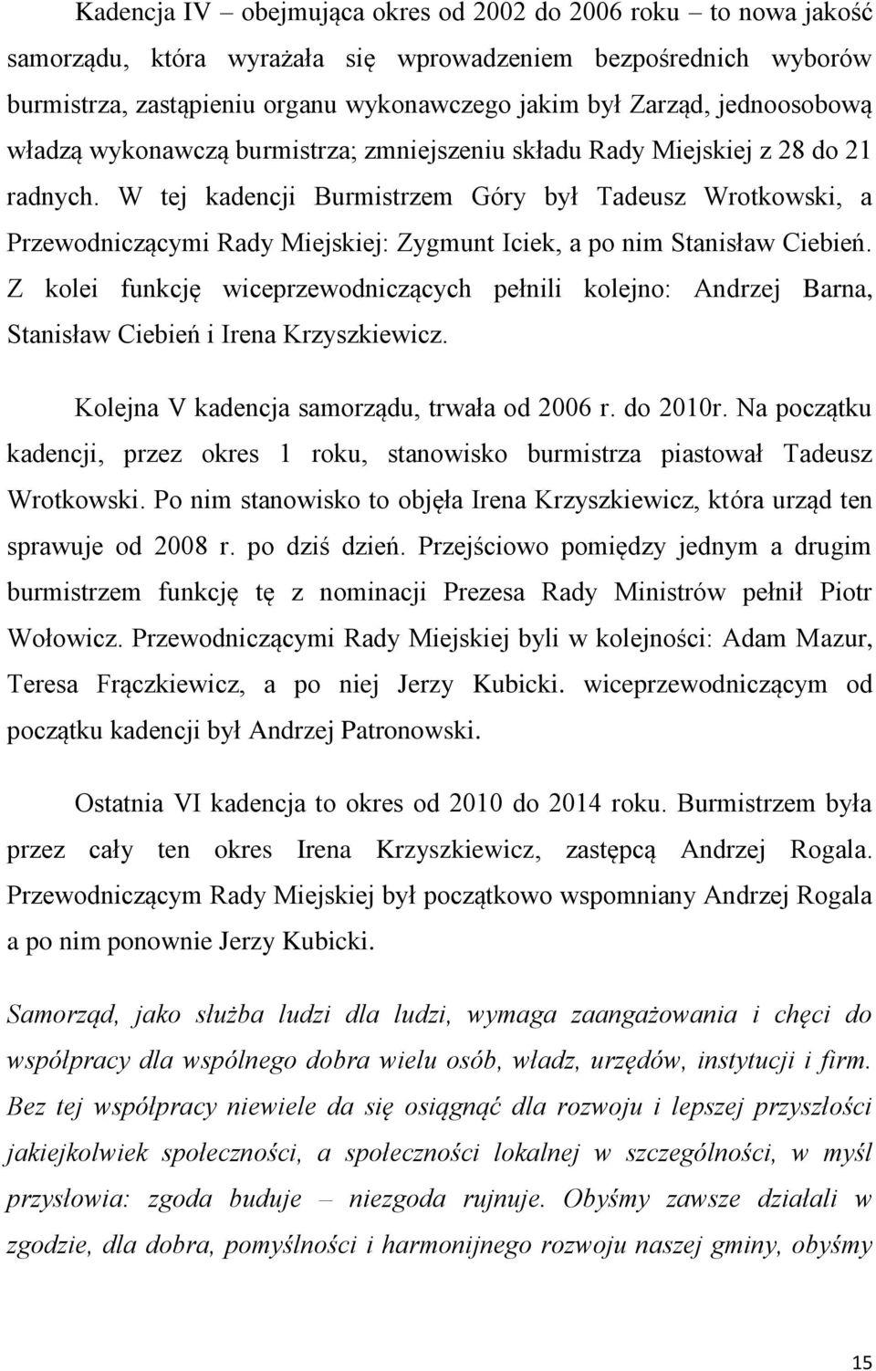W tej kadencji Burmistrzem Góry był Tadeusz Wrotkowski, a Przewodniczącymi Rady Miejskiej: Zygmunt Iciek, a po nim Stanisław Ciebień.