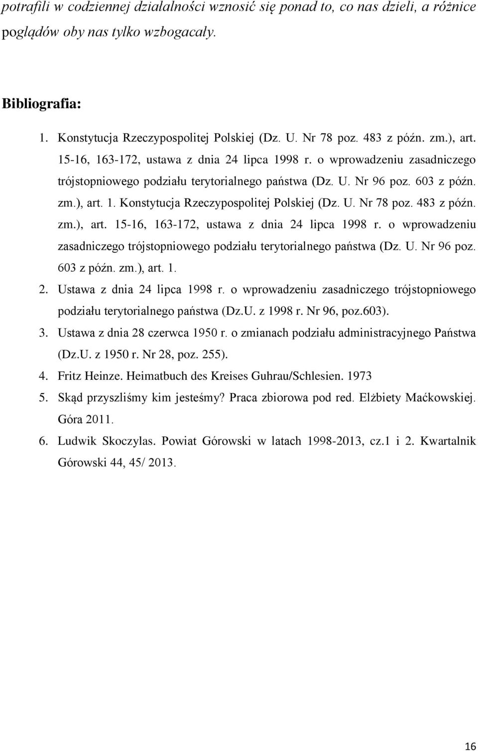 U. Nr 78 poz. 483 z późn. zm.), art. 15-16, 163-172, ustawa z dnia 24 lipca 1998 r. o wprowadzeniu zasadniczego trójstopniowego podziału terytorialnego państwa (Dz. U. Nr 96 poz. 603 z późn. zm.), art. 1. 2. Ustawa z dnia 24 lipca 1998 r.
