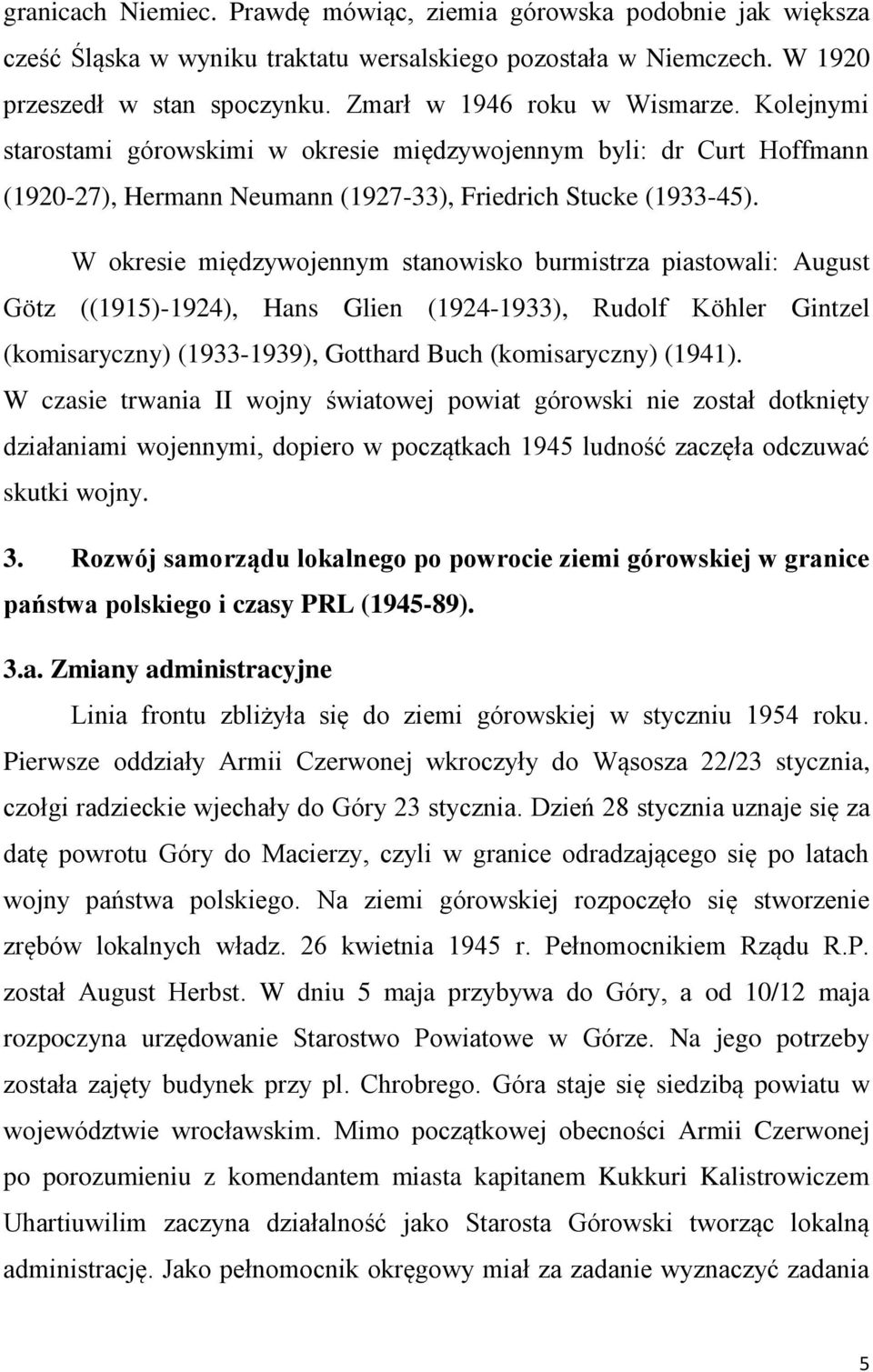 W okresie międzywojennym stanowisko burmistrza piastowali: August Götz ((1915)-1924), Hans Glien (1924-1933), Rudolf Köhler Gintzel (komisaryczny) (1933-1939), Gotthard Buch (komisaryczny) (1941).